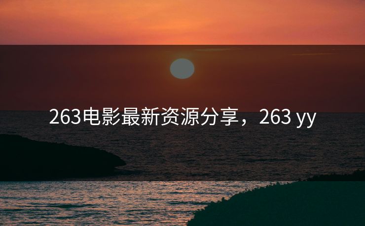 263电影最新资源分享，263 yy